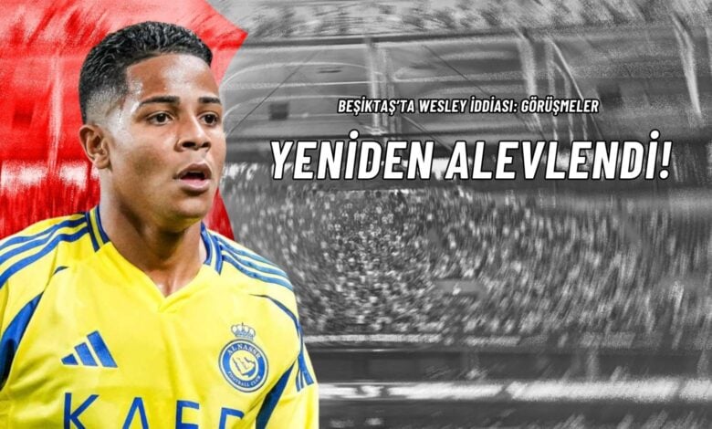Beşiktaş’ta Wesley İddiası Görüşmeler Yeniden Alevlendi
